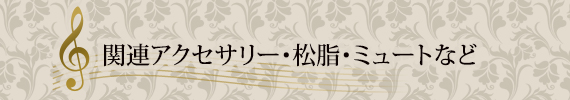 楽器ご紹介 ～関連アクセサリー・松脂・ミュートなど～