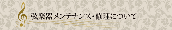 弦楽器メンテナンス・修理について