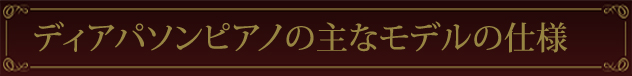 ディアパソンピアノの主なモデルの仕様